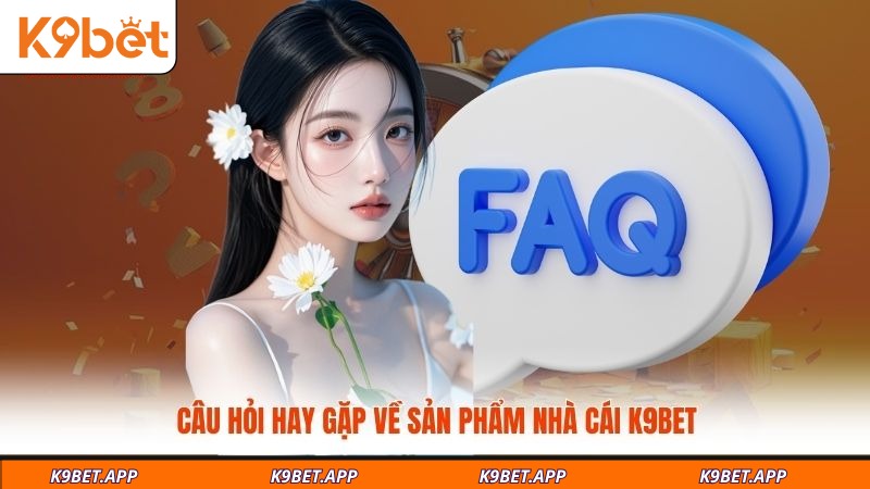 cau-hoi-hay-gap-ve-san-pham-nha-cai-k9bet