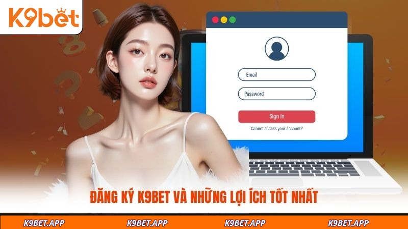dang-ky-k9bet-va-nhung-loi-ich-tot-nhat