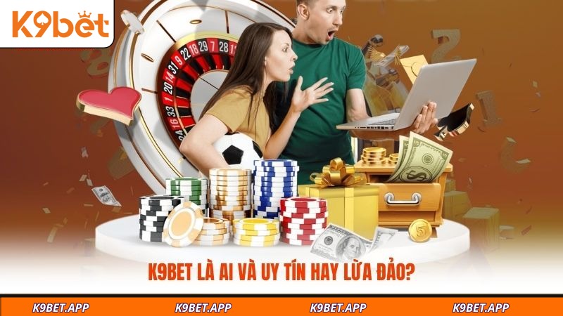 k9bet-la-ai-va-uy-tin-hay-lua-dao