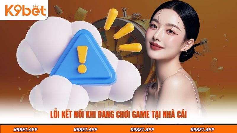 loi-ket-noi-khi-dang-choi-game-tai-nha-cai