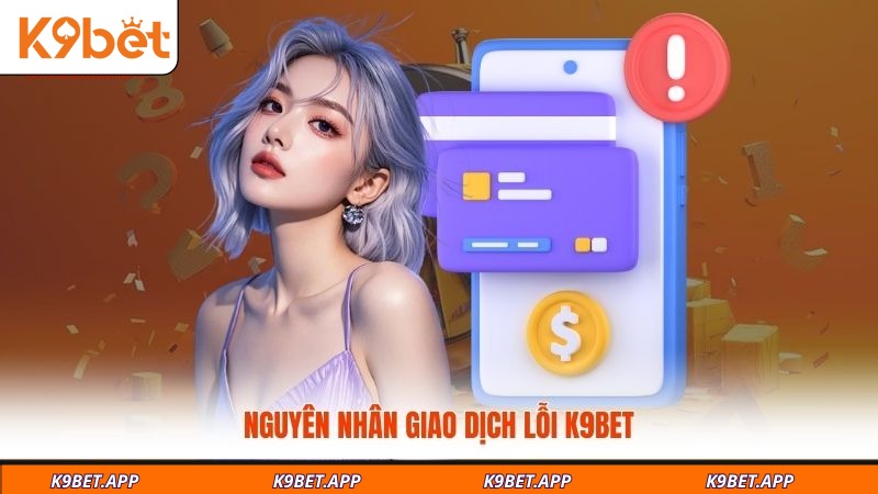 nguyen-nhan-giao-dich-loi-k9bet
