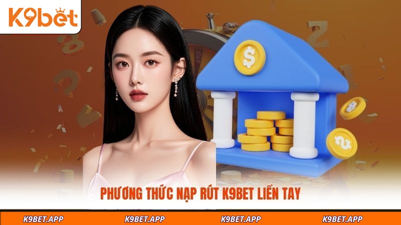 phuong-thuc-nap-rut-k9bet-lien-tay