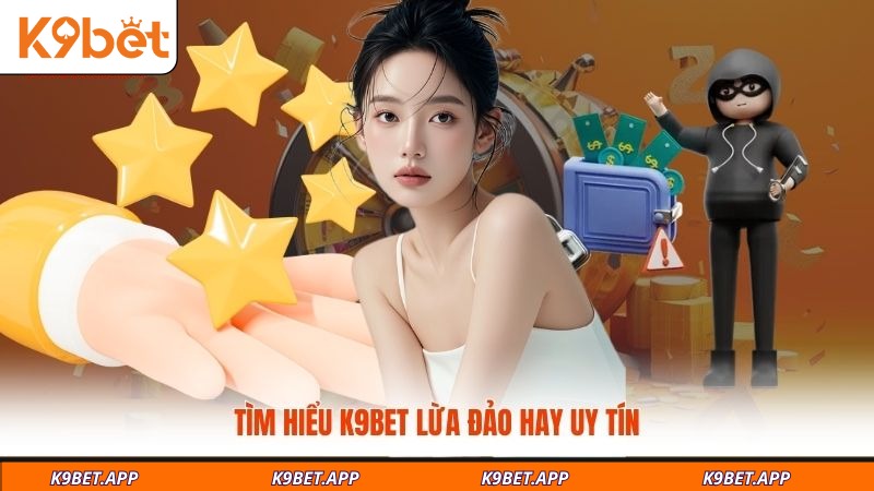 tim-hieu-k9bet-lua-dao-hay-uy-tin